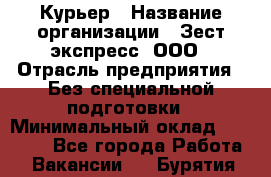 Курьер › Название организации ­ Зест-экспресс, ООО › Отрасль предприятия ­ Без специальной подготовки › Минимальный оклад ­ 25 000 - Все города Работа » Вакансии   . Бурятия респ.